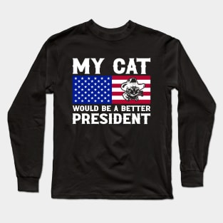 MY CAT WOULD MAKE A BETTER PRESIDENT FUNNY Long Sleeve T-Shirt